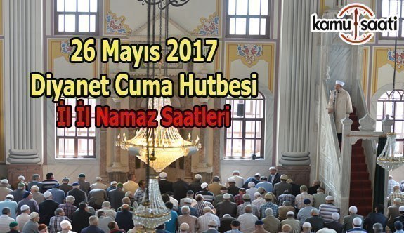 Diyanet Cuma Hutbesi ve Namaz Saatleri 26 Mayıs 2017