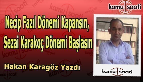 Hakan Karagöz yazdı; "21 Mayıs'tan itibaren Sezai Karakoç dönemine ihtiyaç vardır"