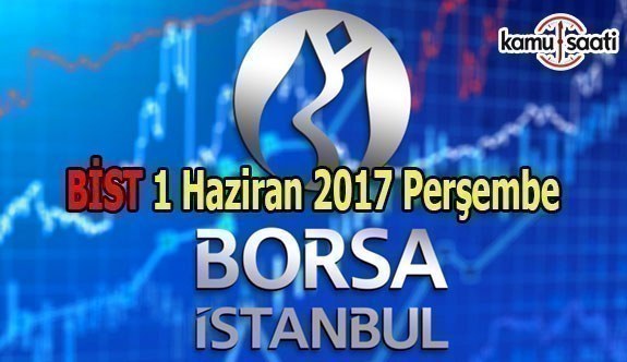 Borsa İstanbul BİST - 1 Haziran 2017 Perşembe