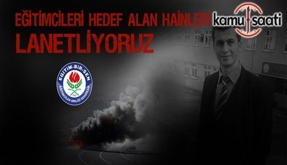 Eğitim Bir-Sen'den PKK'ya lanet mesajı; "Eğitimcileri hedef alan hainleri lanetliyoruz"
