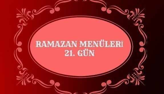 İftar Menüleri Ramazan 21. Gün 2017 - İftarda ne pişirsem?