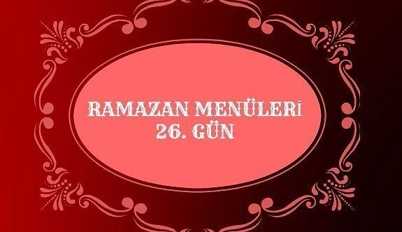 İftar Menüleri Ramazan 26. Gün 21 Haziran  2017 - İftarda ne pişirsem?