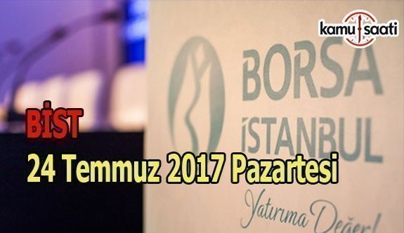Borsa İstanbul BİST - 24 Temmuz 2017 Pazartesi
