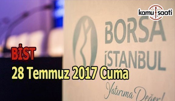 Borsa İstanbul BİST - 28 Temmuz 2017 Cuma