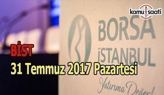 Borsa İstanbul BİST - 31 Temmuz 2017 Pazartesi