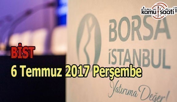 Borsa İstanbul BİST - 6 Temmuz 2017 Perşembe