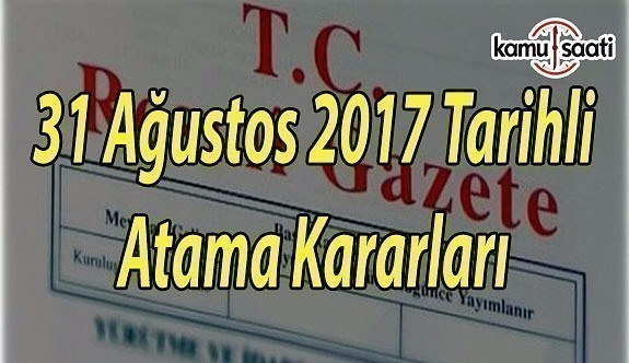 31 Ağustos 2017 Tarihli Atama Kararları - Rektörlük ve büyükelçi atamaları Resmi Gazete'de