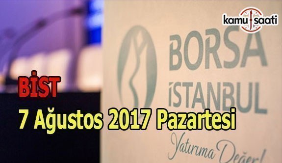 Borsa İstanbul BİST - 7 Ağustos 2017 Pazartesi