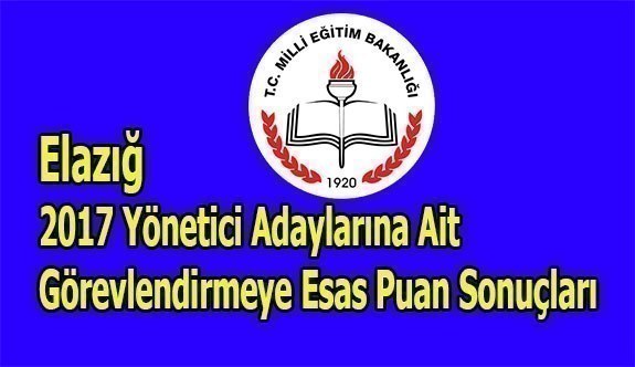 Elazığ 2017 Yönetici Adaylarına Ait Görevlendirmeye Esas Puan Sonuçları