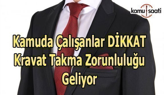 Kamuda çalışanlara kravat takma zorunluluğu geliyor