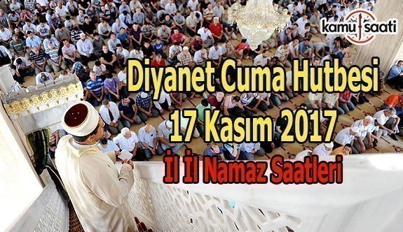 17 Kasım 2017 Cuma Hutbesi ve 81 İl Namaz Saatleri - Diyanet Cuma Hutbesi Yayımlandı