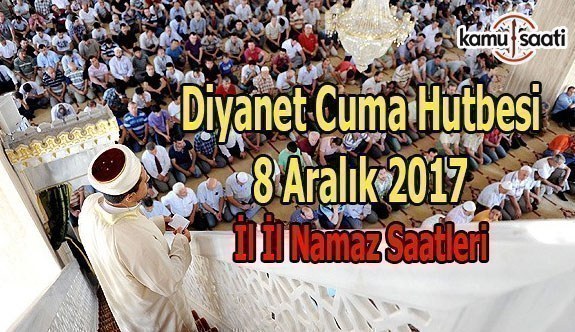 8 Aralık 2017 Cuma Hutbesi ve 81 İl Namaz Saatleri - Diyanet Cuma Hutbesi Yayımlandı