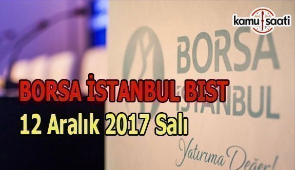 Borsa İstanbul BİST - 12 Aralık 2017 Salı