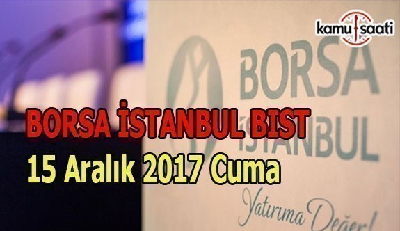 Borsa İstanbul BİST - 15 Aralık 2017 Cuma