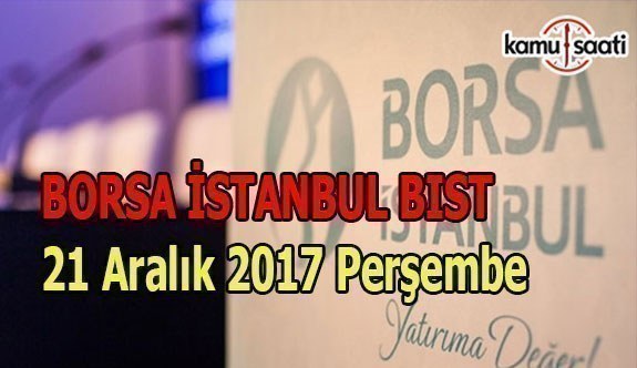 Borsa İstanbul BİST - 21 Aralık 2017 Perşembe