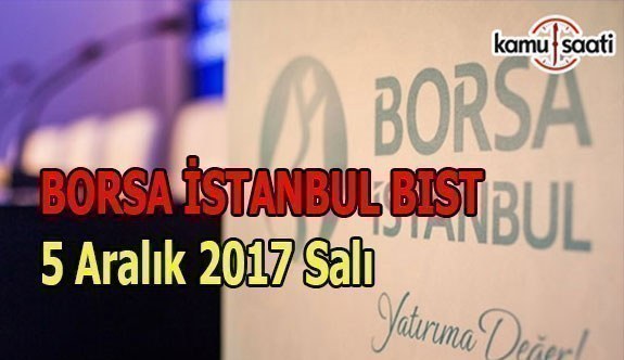 Borsa İstanbul BİST - 5 Aralık 2017 Salı