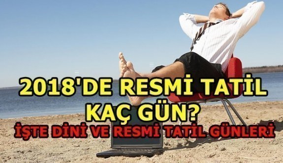 2018'de resmi tatil kaç gün? 2018 Yılı Dini ve Resmi Tatil Günleri Takvimi