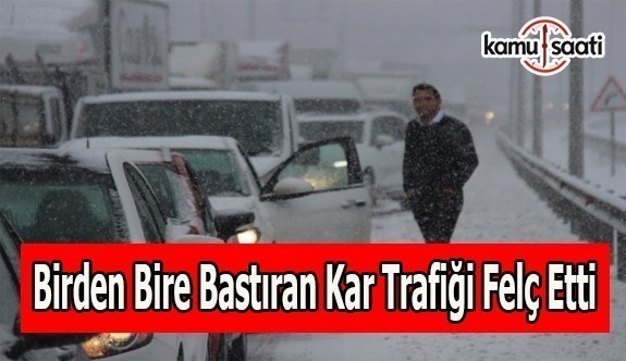 Birden bire bastıran kar trafiği felç etti