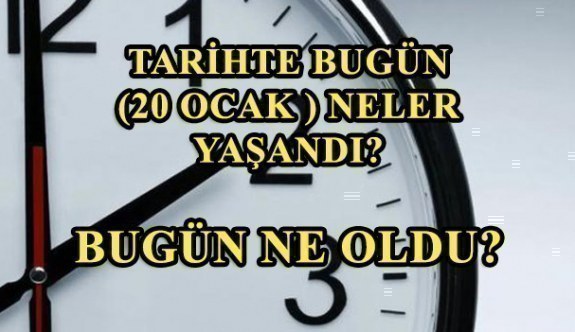 Tarihte bugün (20 Ocak ) neler yaşandı? Bugün ne oldu?