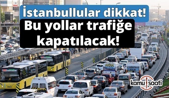 İstanbul'da Pazartesi günü bu yollara dikkat- Trafiğe kapatılacak
