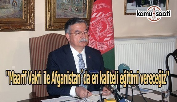 ''Maarif Vakfı ile Afganistan´da en kaliteli eğitimi vereceğiz''