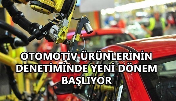 Otomotiv ürünlerinin denetiminde yeni dönem başlıyor