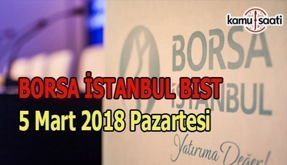 Borsa İstanbul BİST - 5 Mart 2018 Pazartesi