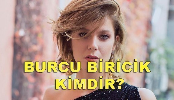 Burcu Biricik kimdir? Oynadığı dizi ve filmler