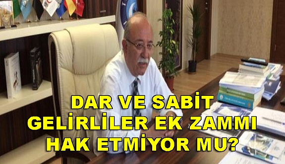 İsmail Koncuk: Dar ve sabit gelirliler ek zammı hak etmiyor mu?