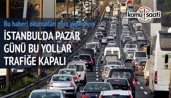 İstanbul'da Pazar günü bu yollara dikkat- Trafiğe kapatılacak