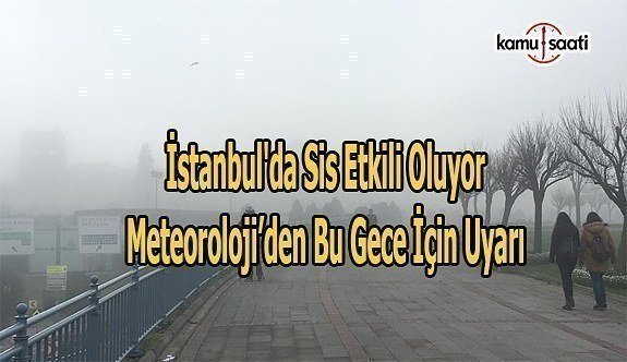 İstanbul'da sis etkili oluyor- Meteoroloj bu gece için de uyardı