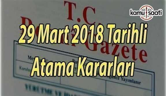 Resmi Gazete Atama Kararları - 29 Mart 2018 Perşembe tarihli Atama Kararları