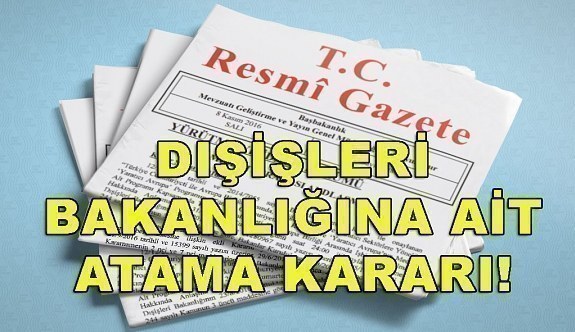 Dışişleri Bakanlığına ait atama kararı! Resmi Gazete'de