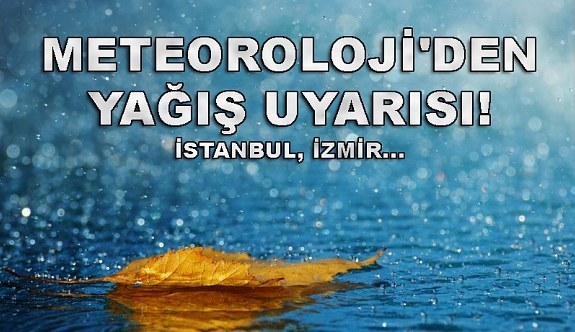 Meteoroloji'den yağış uyarısı! İstanbul, İzmir...