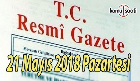 21 Mayıs 2018 Pazartesi Tarihli TC Resmi Gazete Kararları
