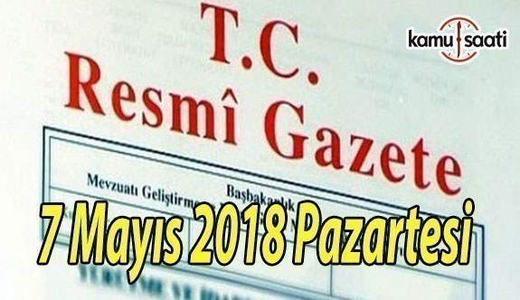 7 Mayıs 2018 Pazartesi Tarihli ve 30414 Sayılı TC Resmi Gazete Kararları