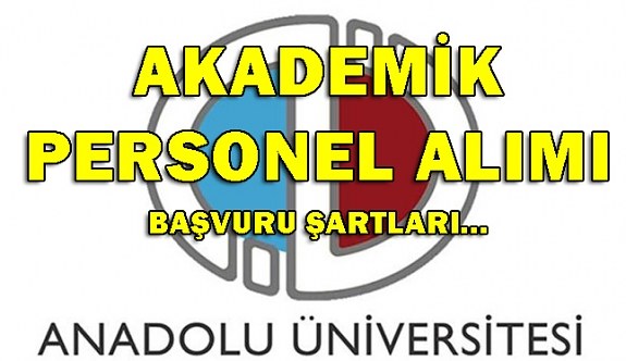 Anadolu Üniversitesi 18 Akademik Personel Alacak -  Başvuru Şartları