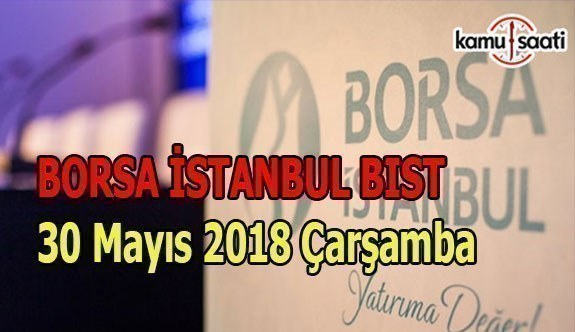 Borsa güne düşüşle başladı Borsa İstanbul BİST 30 Mayıs 2018 Çarşamba