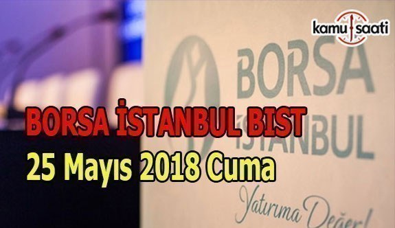 Borsa güne yükselişle başladı Borsa İstanbul BİST 25 Mayıs 2018 Cuma