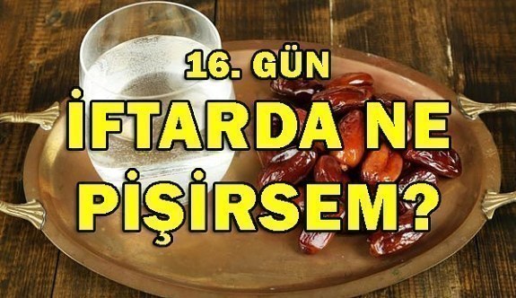 Ramazan İftar Menüleri 16. Gün 2018- İftarda ne pişirsem?