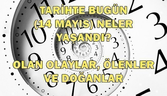 Tarihte bugün (14 Mayıs) neler yaşandı? Bugün neler oldu?