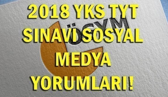 2018 YKS TYT sınavı sosyal medya yorumları! 30 Haziran TYT sınavı nasıldı?