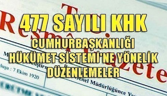 477 Sayılı KHK - Cumhurbaşkanlığı Hükümet Sistemi'ne yönelik düzenlemeler