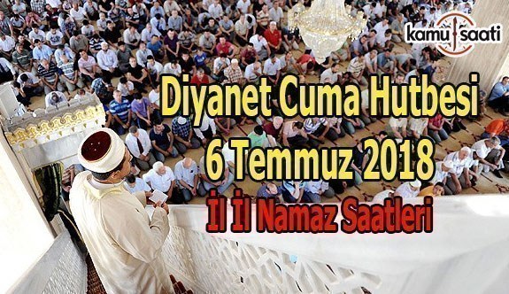 Diyanet Cuma Hutbesi ve Namaz Saatleri - 6 Temmuz 2018 Cuma Hutbesi