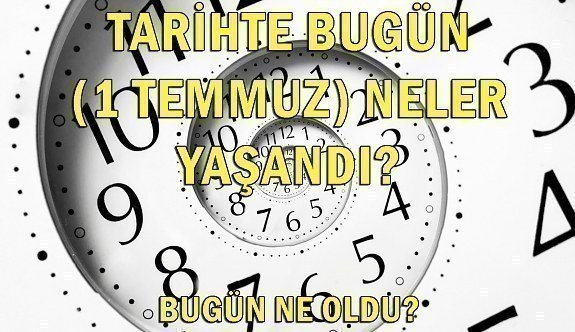 Tarihte bugün (1 Temmuz) neler yaşandı? Bugün neler oldu?