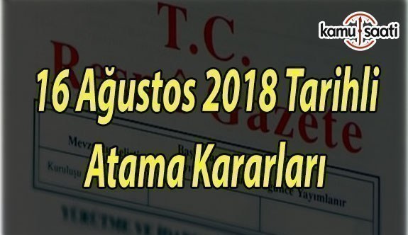 16 Ağustos 2018 Perşembe tarihli Atama Kararları