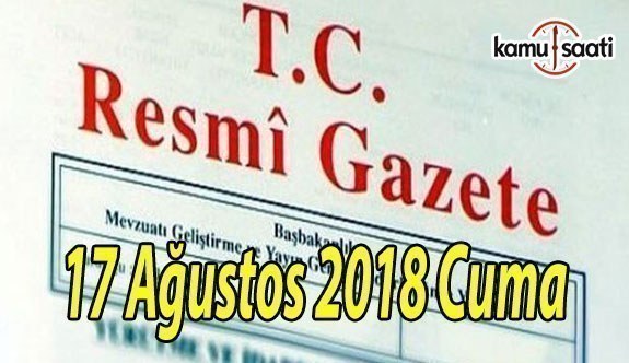 17 Ağustos 2018 Cuma Tarihli TC Resmi Gazete Kararları