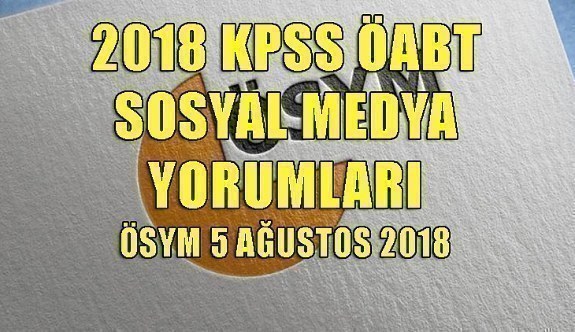 2018 KPSS ÖABT Sosyal Medya Yorumları -ÖSYM 5 Ağustos 2018