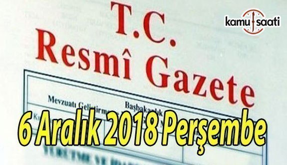 6 Aralık 2018 Perşembe Tarihli TC Resmi Gazete Kararları