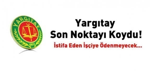 Yargıtay son noktayı koydu: İstifa eden işçiye ödenmeyecek